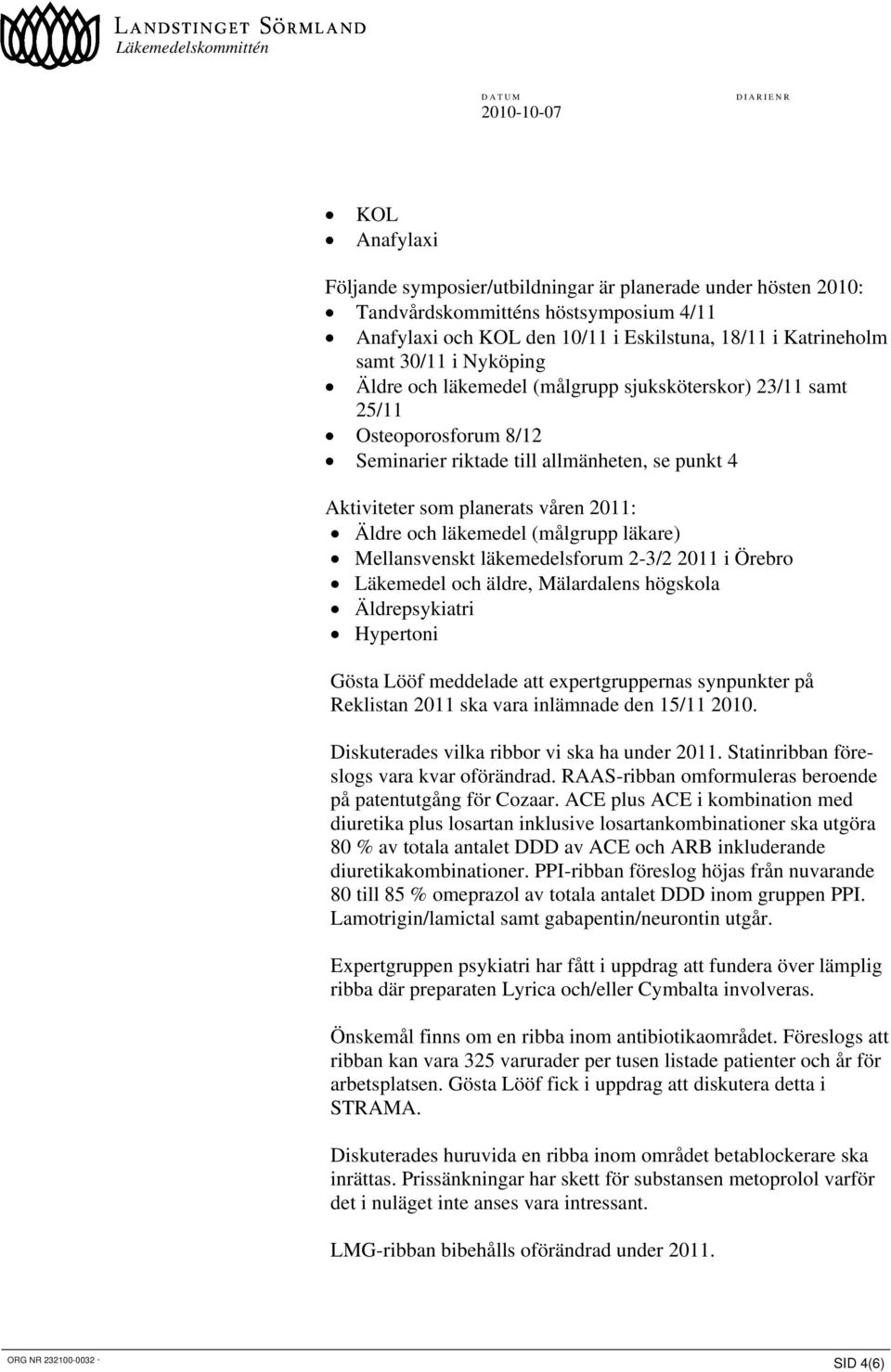 (målgrupp läkare) Mellansvenskt läkemedelsforum 2-3/2 2011 i Örebro Läkemedel och äldre, Mälardalens högskola Äldrepsykiatri Hypertoni Gösta Lööf meddelade att expertgruppernas synpunkter på