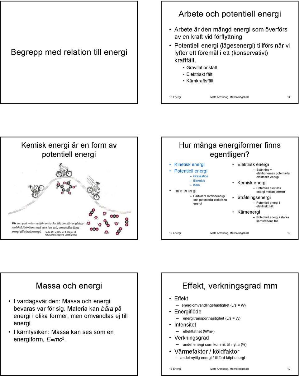 Gravitationsfält Elektriskt fält Kärnkraftsfält 16 Energi Mats Areskoug, Malmö högskola 14 Kemisk energi är en form av potentiell energi Hur många energiformer finns egentligen?