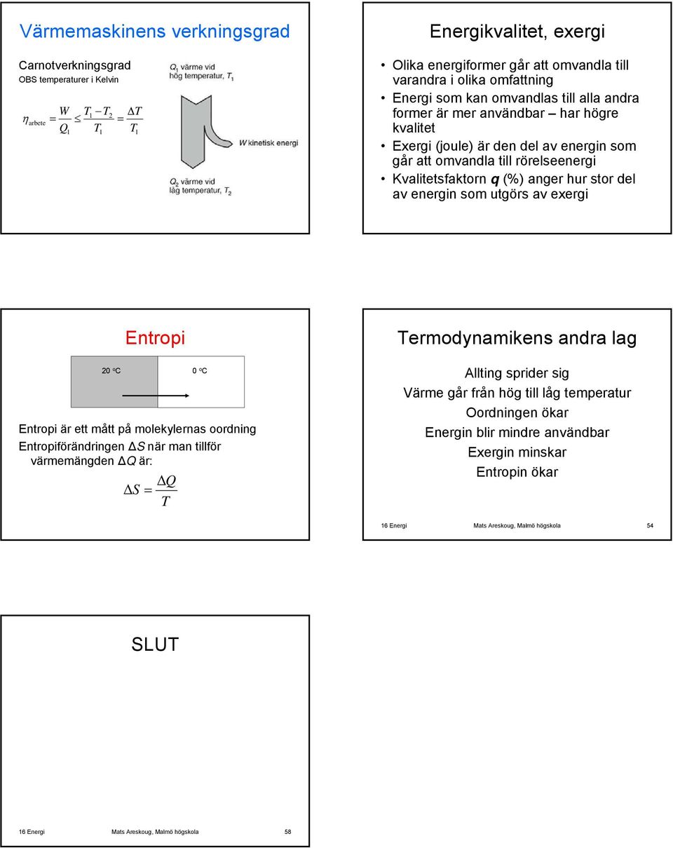 anger hur stor del av energin som utgörs av exergi Entropi 20 o C 0 o C Entropi är ett mått på molekylernas oordning Entropiförändringen S när man tillför värmemängden Q är: Q S = T Termodynamikens