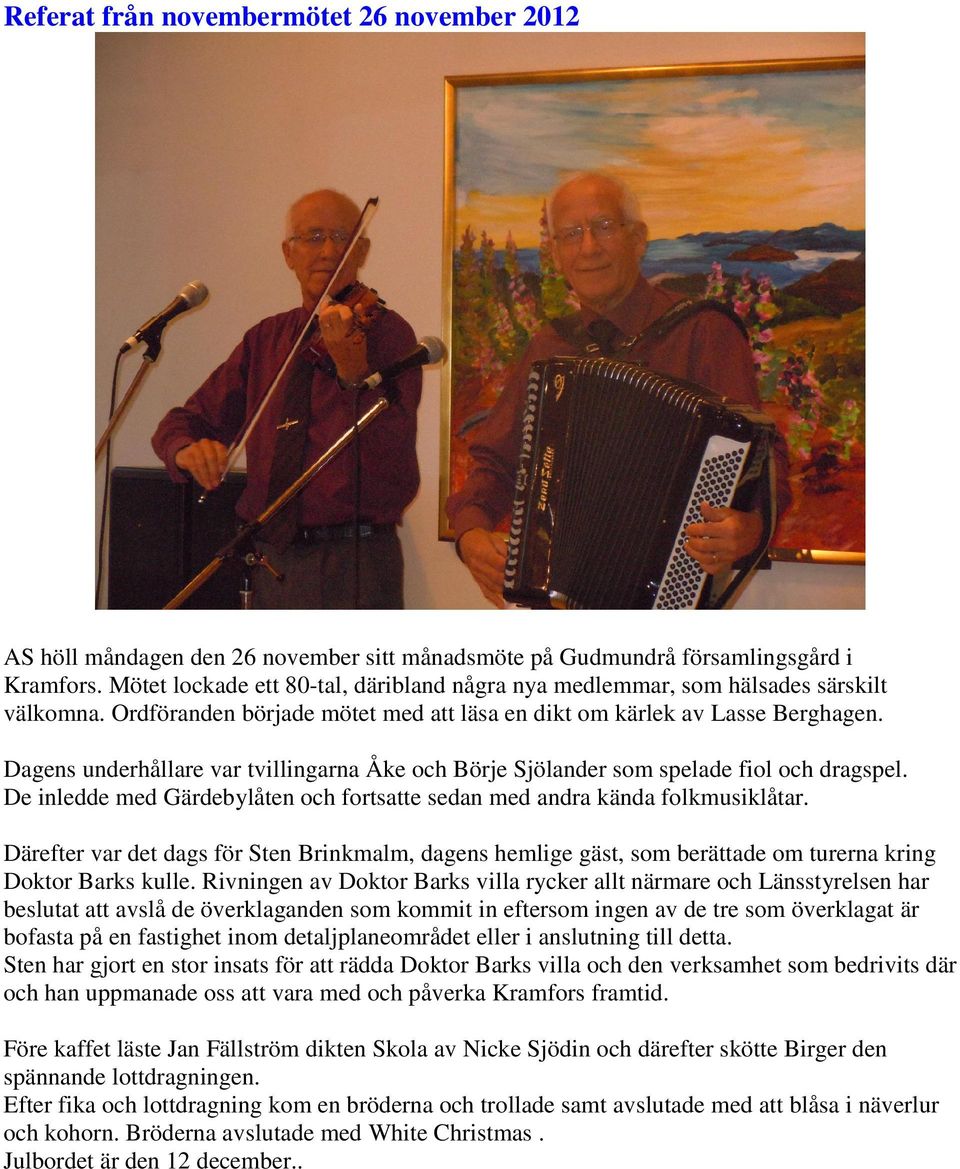 Dagens underhållare var tvillingarna Åke och Börje Sjölander som spelade fiol och dragspel. De inledde med Gärdebylåten och fortsatte sedan med andra kända folkmusiklåtar.