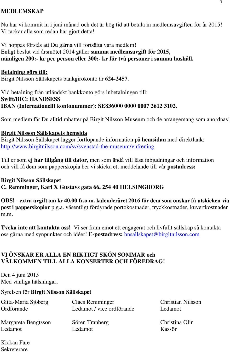 Enligt beslut vid årsmötet 2014 gäller samma medlemsavgift för 2015, nämligen 200:- kr per person eller 300:- kr för två personer i samma hushåll.