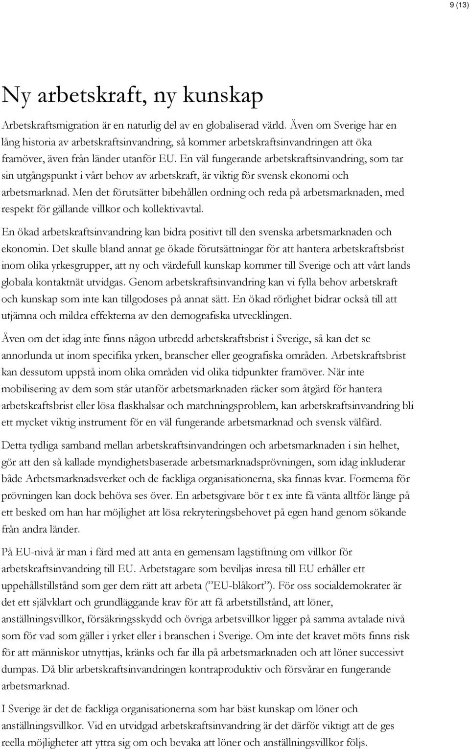 En väl fungerande arbetskraftsinvandring, som tar sin utgångspunkt i vårt behov av arbetskraft, är viktig för svensk ekonomi och arbetsmarknad.