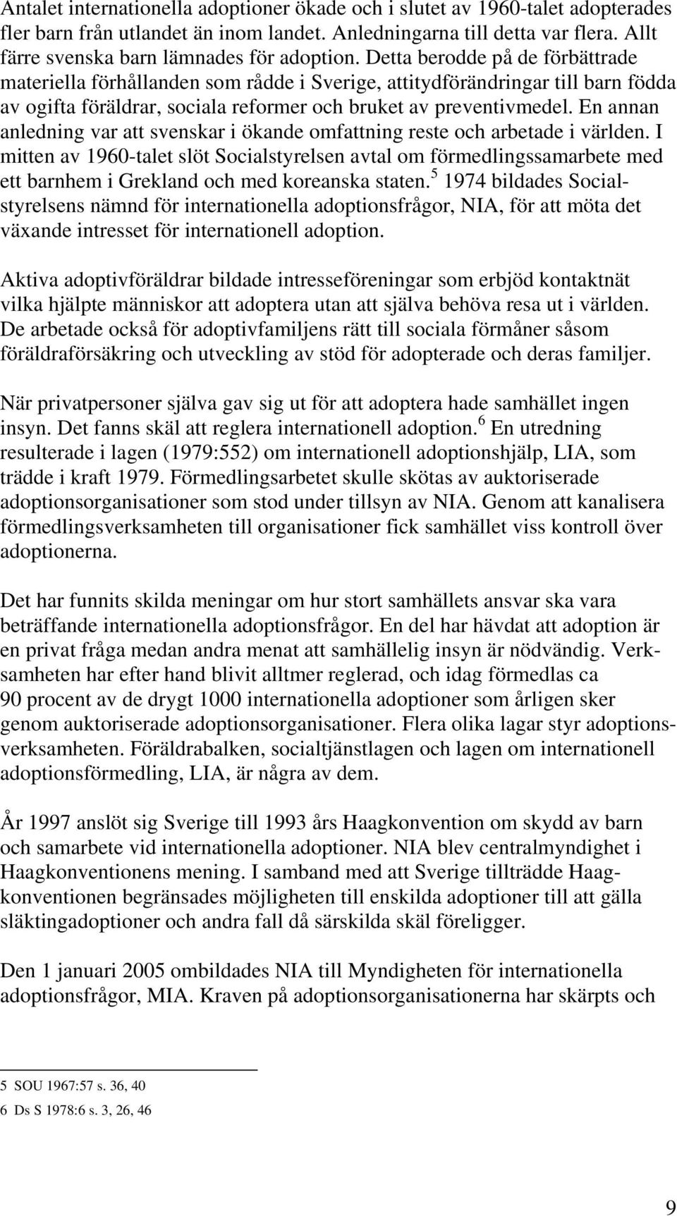 Detta berodde på de förbättrade materiella förhållanden som rådde i Sverige, attitydförändringar till barn födda av ogifta föräldrar, sociala reformer och bruket av preventivmedel.