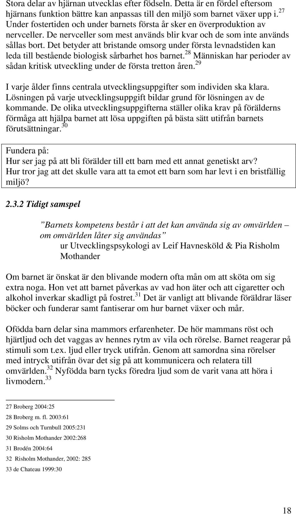 Det betyder att bristande omsorg under första levnadstiden kan leda till bestående biologisk sårbarhet hos barnet. 28 Människan har perioder av sådan kritisk utveckling under de första tretton åren.