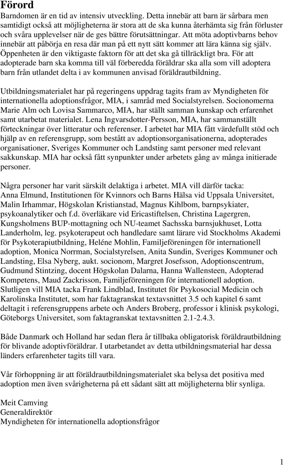 Att möta adoptivbarns behov innebär att påbörja en resa där man på ett nytt sätt kommer att lära känna sig själv. Öppenheten är den viktigaste faktorn för att det ska gå tillräckligt bra.