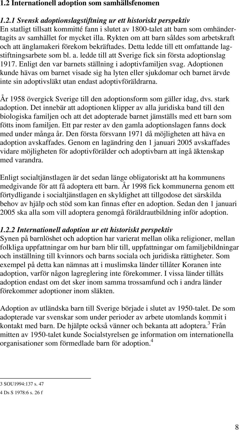 Enligt den var barnets ställning i adoptivfamiljen svag. Adoptionen kunde hävas om barnet visade sig ha lyten eller sjukdomar och barnet ärvde inte sin adoptivsläkt utan endast adoptivföräldrarna.