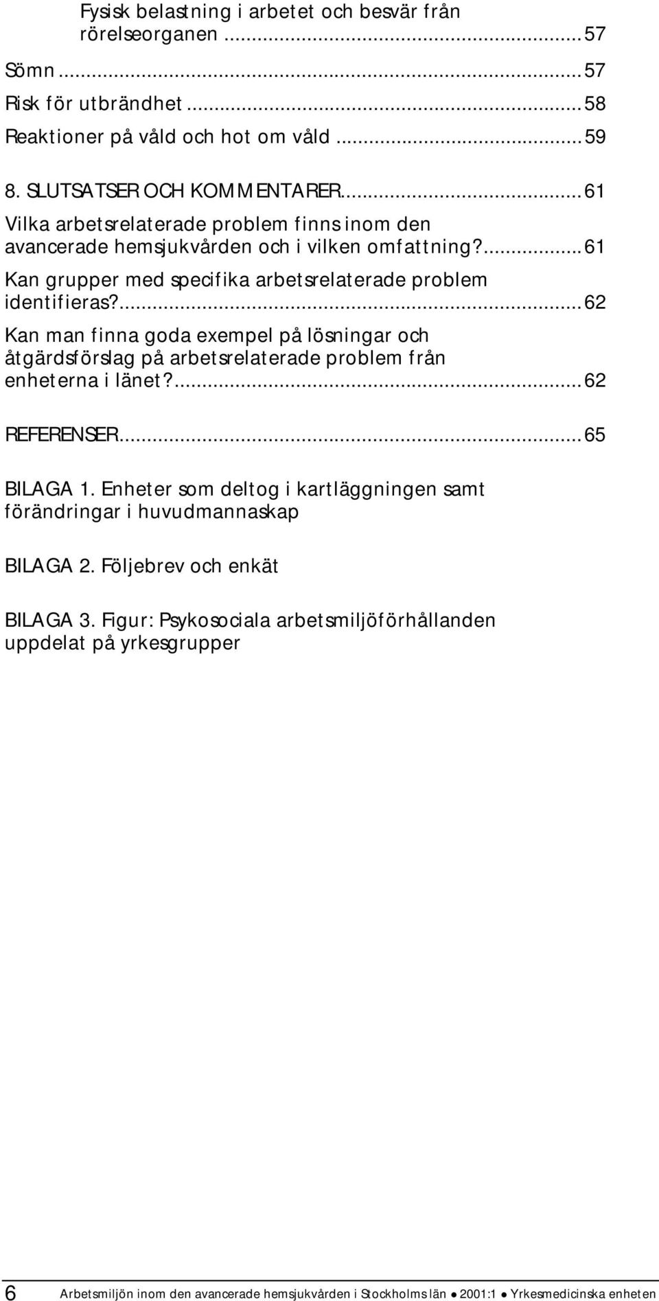 ...62 Kan man finna goda exempel på lösningar och åtgärdsförslag på arbetsrelaterade problem från enheterna i länet?...62 REFERENSER...65 BILAGA 1.