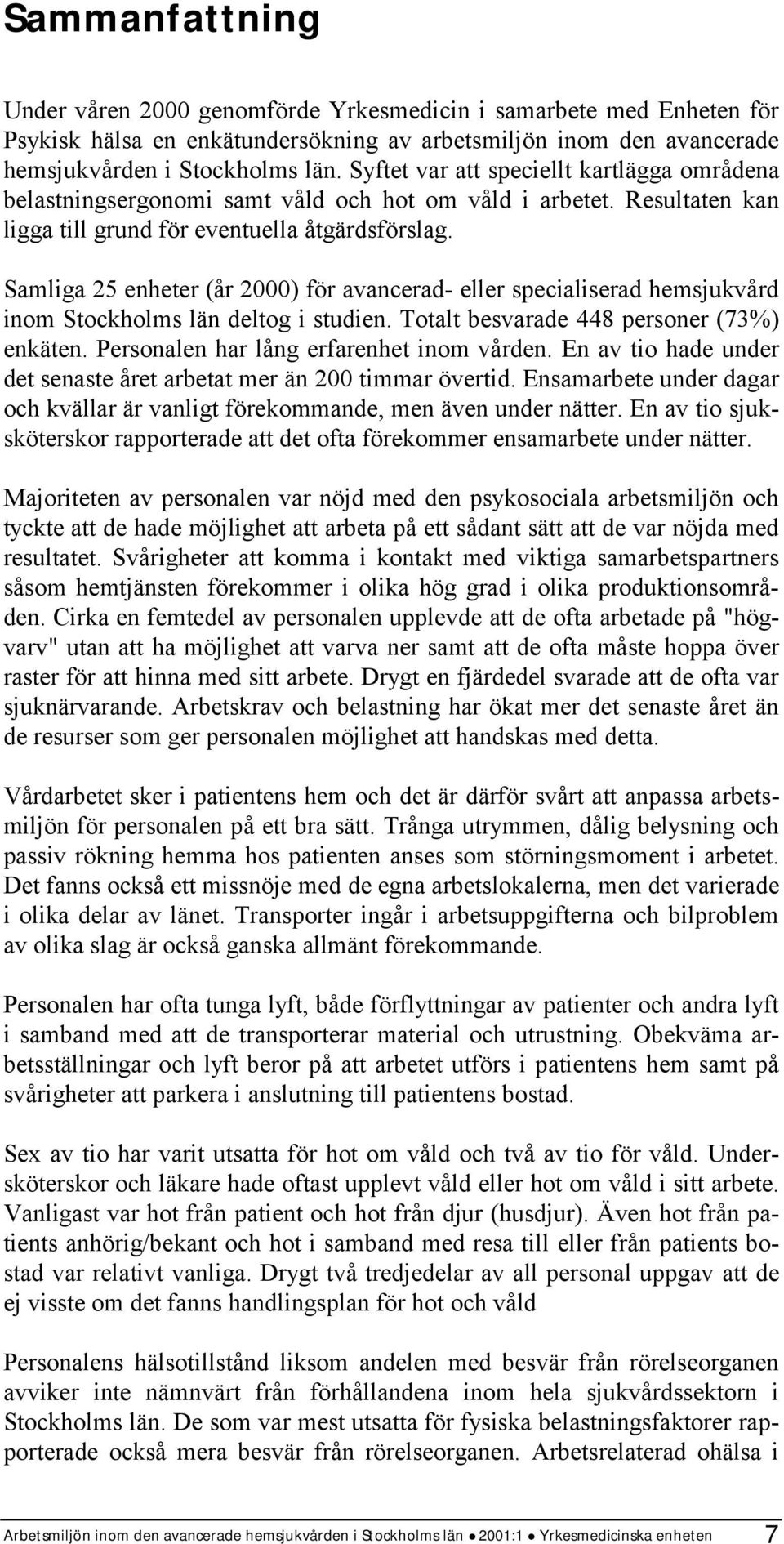 Samliga 25 enheter (år 2000) för avancerad- eller specialiserad hemsjukvård inom Stockholms län deltog i studien. Totalt besvarade 448 personer (73%) enkäten.