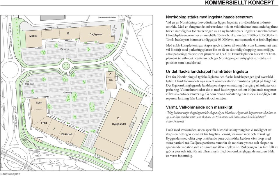 Med en fungerande infrastruktur och ett väldefinierat kundunderlag finns här en naturlig bas för etableringen av en ny handelsplats. Ingelsta handelscentrum.