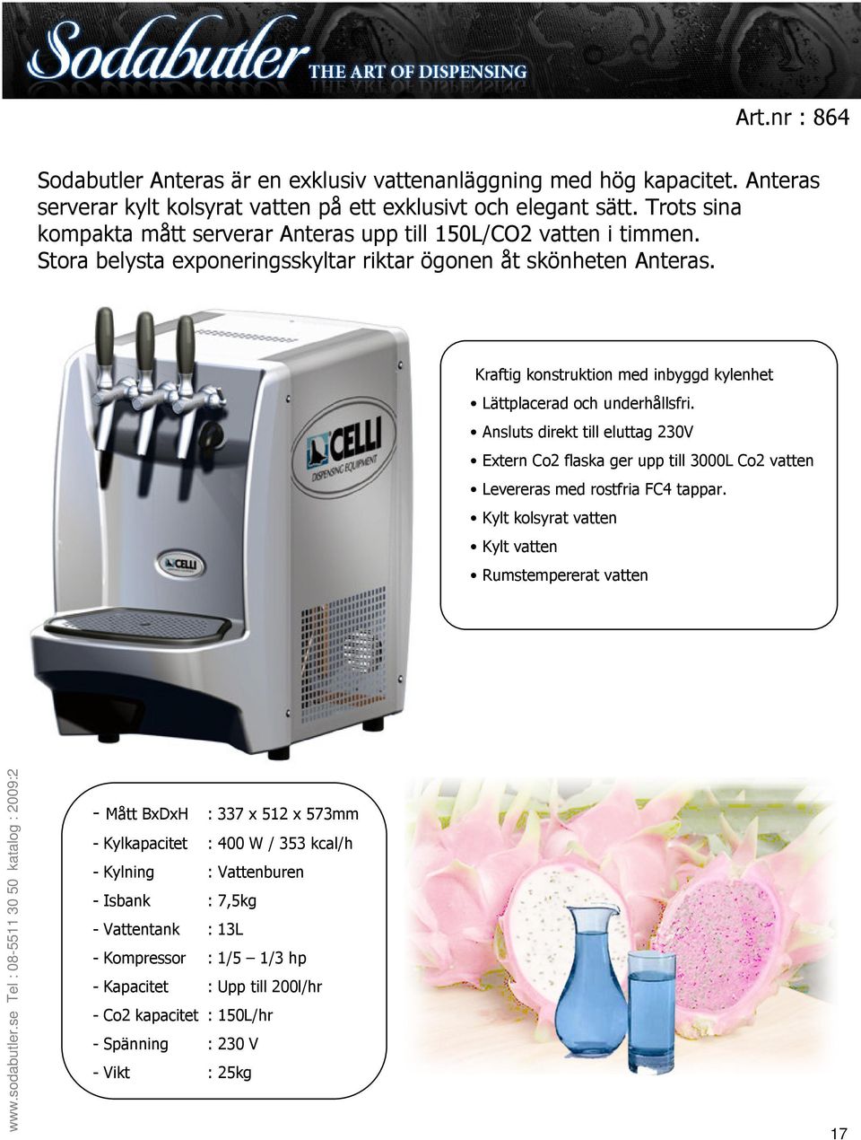 Kraftig konstruktion med inbyggd kylenhet Lättplacerad och underhållsfri. Ansluts direkt till eluttag 230V Extern Co2 flaska ger upp till 3000L Co2 vatten Levereras med rostfria FC4 tappar.