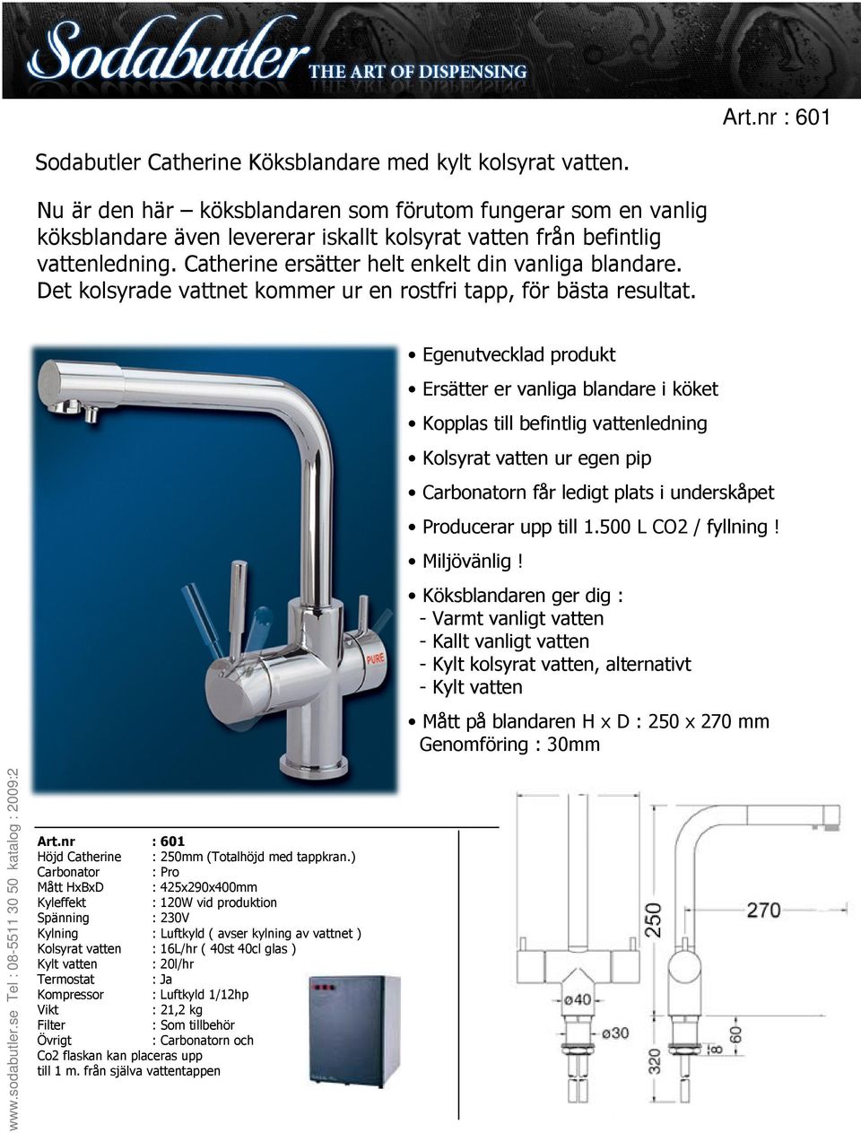 Det kolsyrade vattnet kommer ur en rostfri tapp, för bästa resultat. Art.nr : 601 Höjd Catherine : 250mm (Totalhöjd med tappkran.