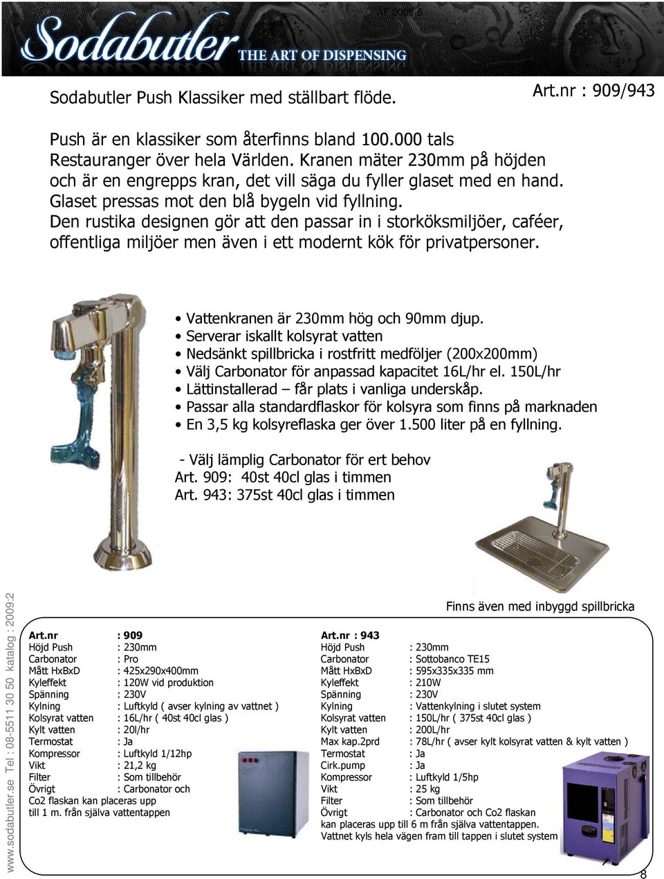 Den rustika designen gör att den passar in i storköksmiljöer, caféer, offentliga miljöer men även i ett modernt kök för privatpersoner. Vattenkranen är 230mm hög och 90mm djup.