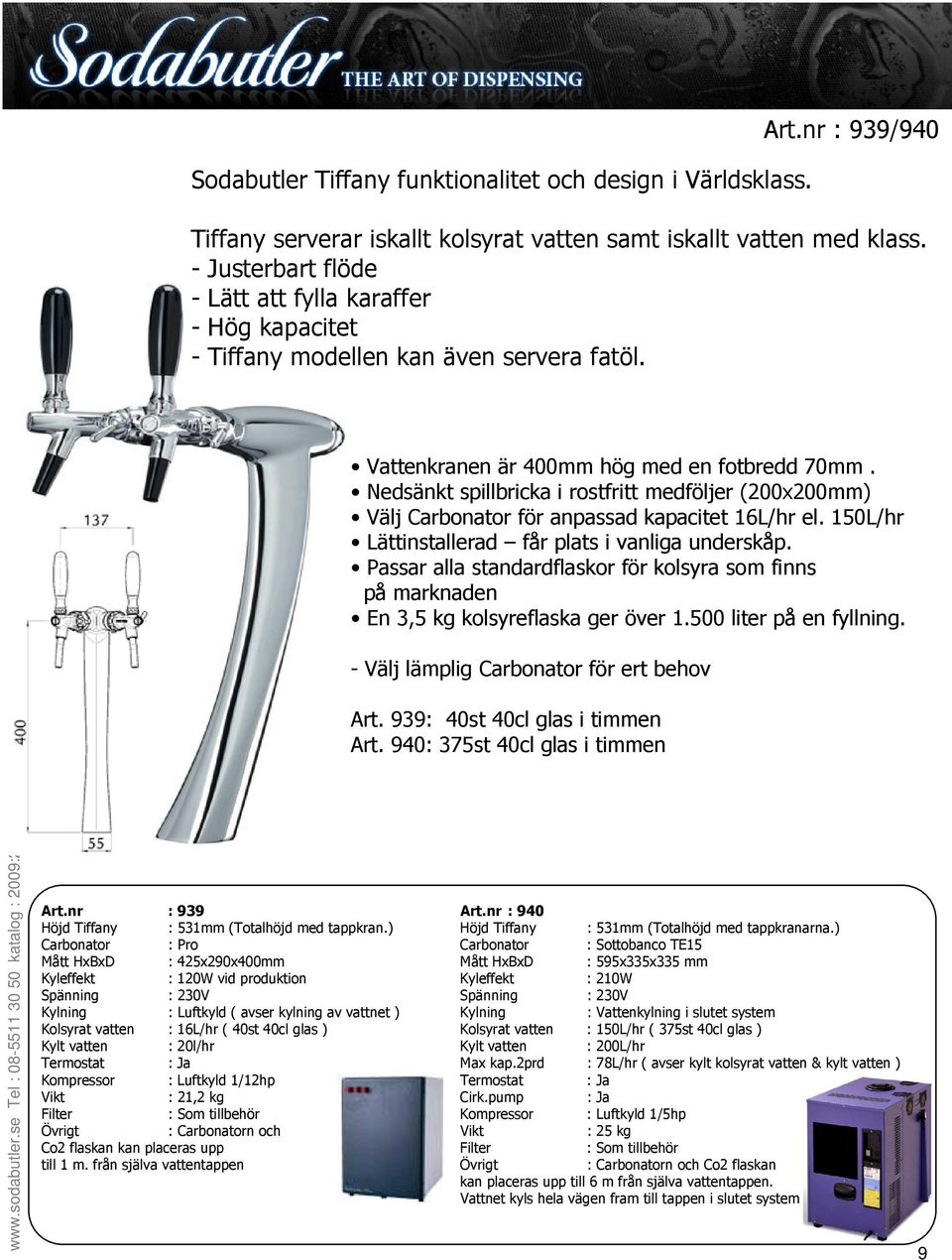 Nedsänkt spillbricka i rostfritt medföljer (200x200mm) Välj Carbonator för anpassad kapacitet 16L/hr el. 150L/hr Lättinstallerad får plats i vanliga underskåp.