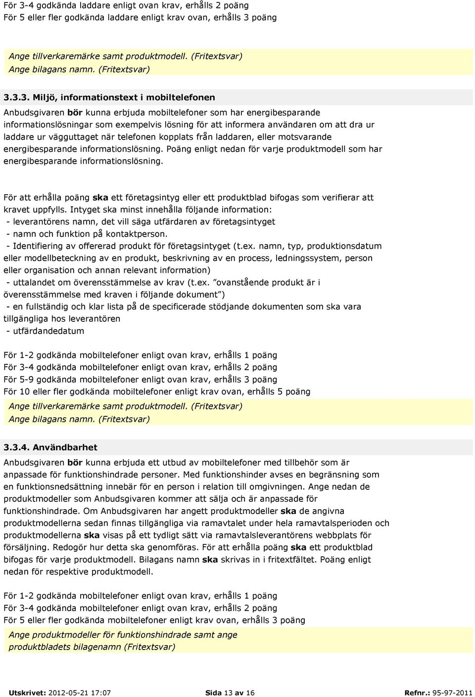 3.3. Miljö, informationstext i mobiltelefonen Anbudsgivaren bör kunna erbjuda mobiltelefoner som har energibesparande informationslösningar som exempelvis lösning för att informera användaren om att