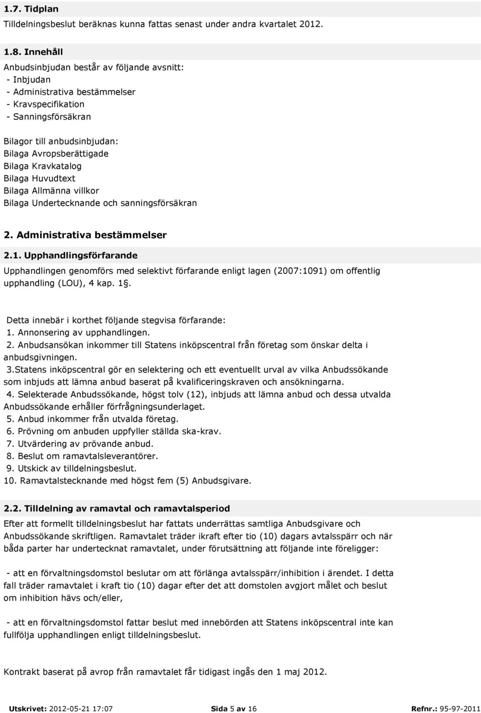 Kravkatalog Bilaga Huvudtext Bilaga Allmänna villkor Bilaga Undertecknande och sanningsförsäkran 2. Administrativa bestämmelser 2.1.