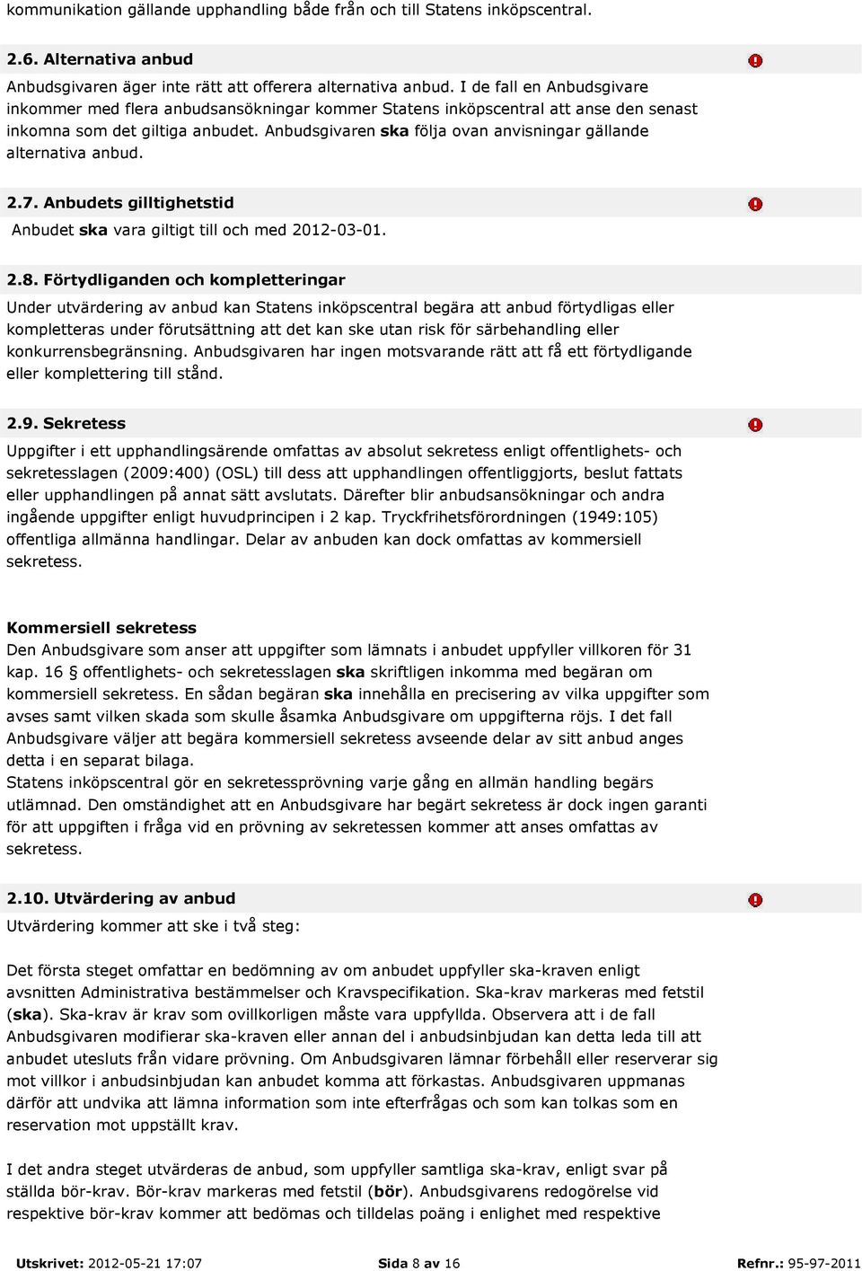 Anbudsgivaren ska följa ovan anvisningar gällande alternativa anbud. 2.7. Anbudets gilltighetstid Anbudet ska vara giltigt till och med 2012-03-01. 2.8.