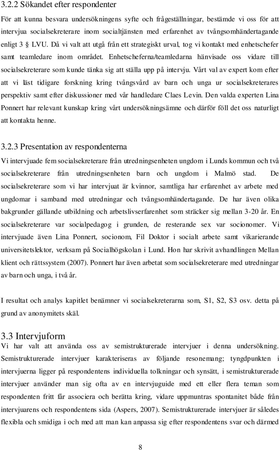Enhetscheferna/teamledarna hänvisade oss vidare till socialsekreterare som kunde tänka sig att ställa upp på intervju.
