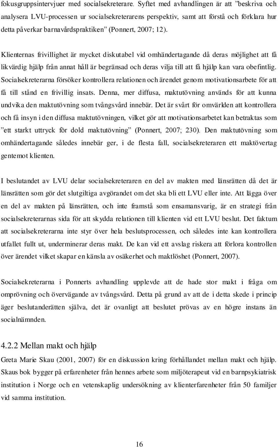 Klienternas frivillighet är mycket diskutabel vid omhändertagande då deras möjlighet att få likvärdig hjälp från annat håll är begränsad och deras vilja till att få hjälp kan vara obefintlig.