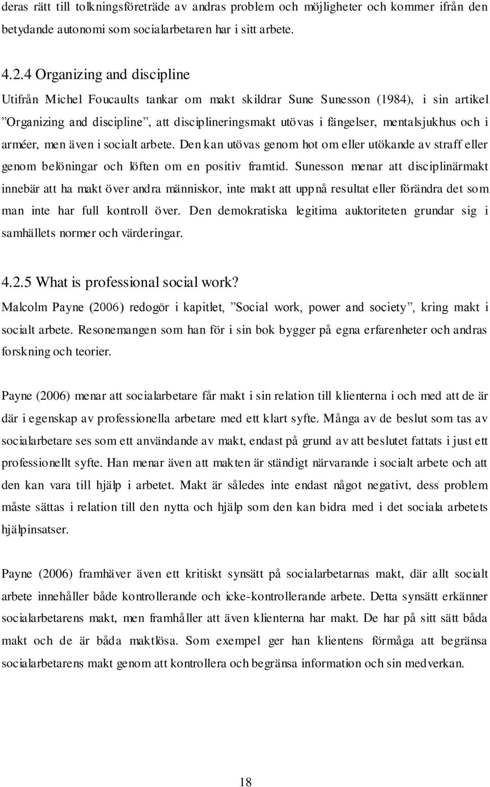 och i arméer, men även i socialt arbete. Den kan utövas genom hot om eller utökande av straff eller genom belöningar och löften om en positiv framtid.