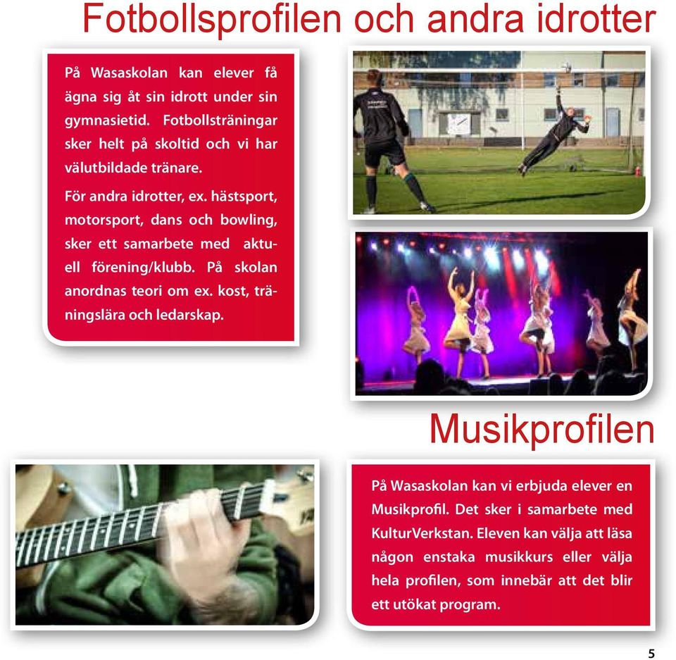 hästsport, motorsport, dans och bowling, sker ett samarbete med aktuell förening/klubb. På skolan anordnas teori om ex.