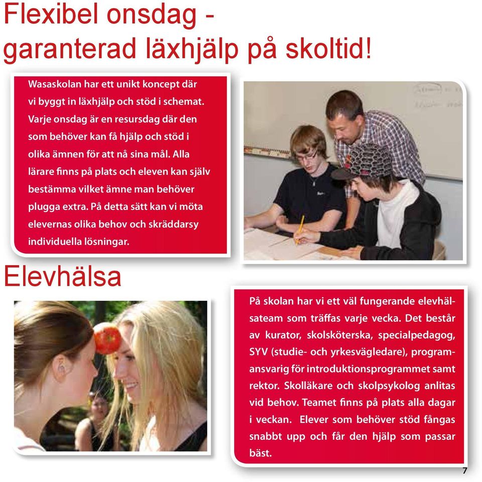 På detta sätt kan vi möta elevernas olika behov och skräddarsy individuella lösningar. Elevhälsa På skolan har vi ett väl fungerande elevhälsateam som träffas varje vecka.