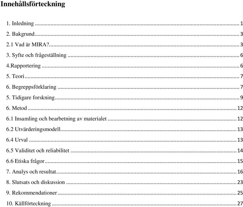 1 Insamling och bearbetning av materialet... 12 6.2 Utvärderingsmodell... 13 6.4 Urval... 13 6.5 Validitet och reliabilitet.