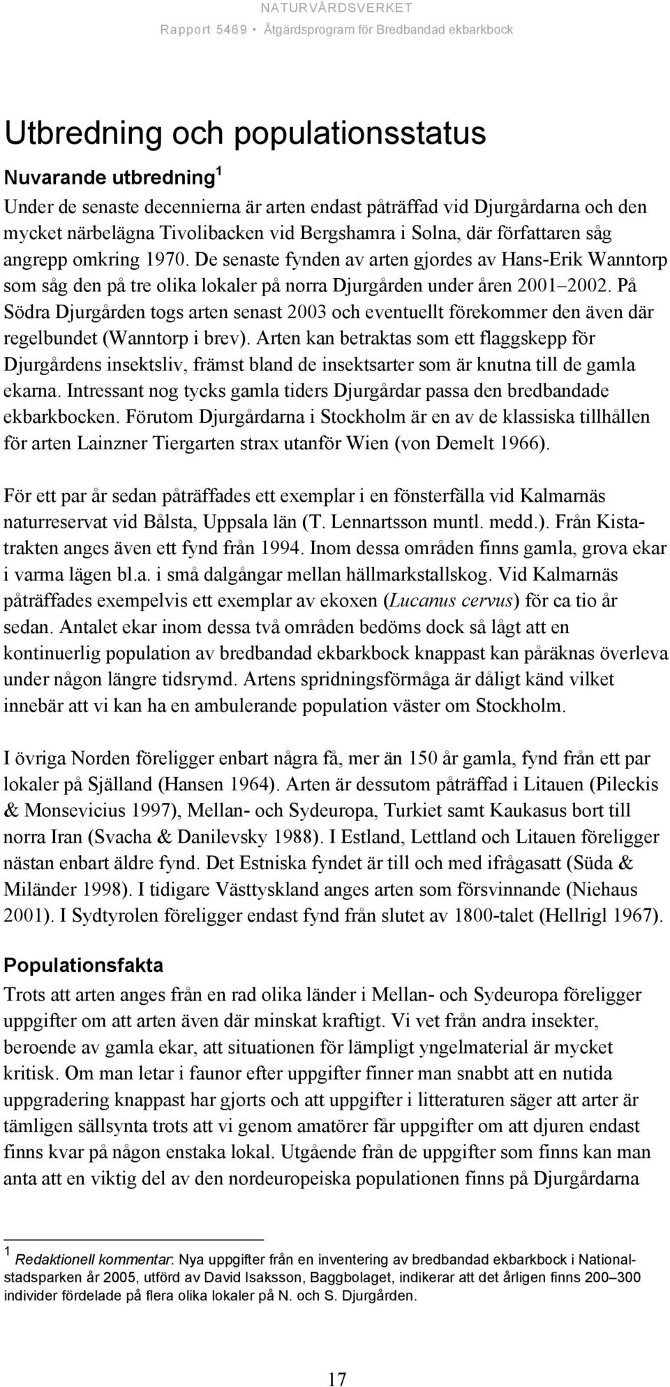 På Södra Djurgården togs arten senast 2003 och eventuellt förekommer den även där regelbundet (Wanntorp i brev).