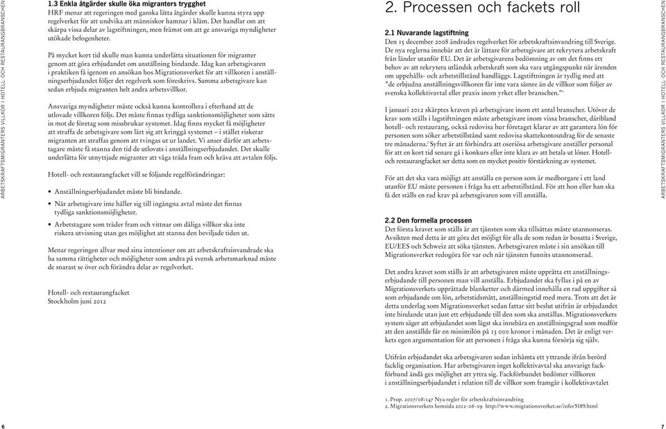 På mycket kort tid skulle man kunna underlätta situationen för migranter genom att göra erbjudandet om anställning bindande.