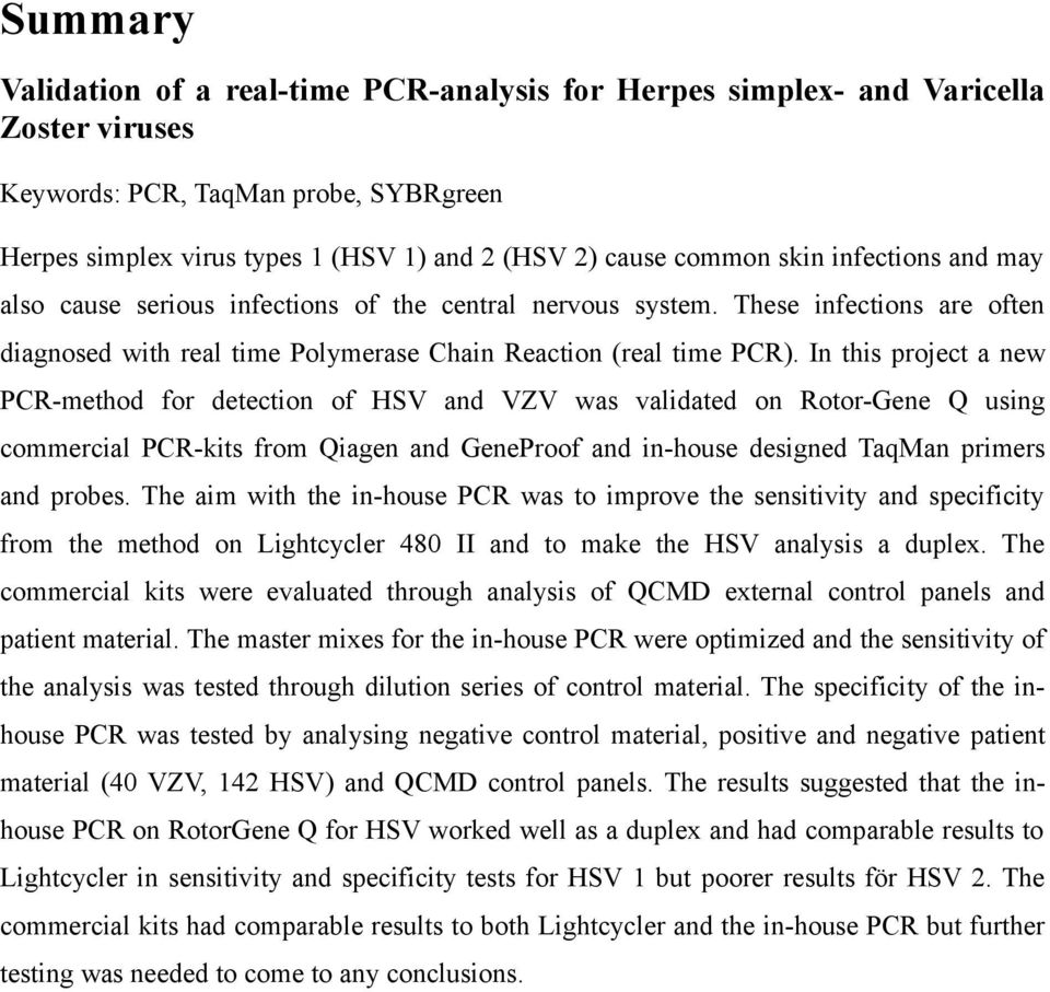 In this project a new PCR-method for detection of HSV and VZV was validated on Rotor-Gene Q using commercial PCR-kits from Qiagen and GeneProof and in-house designed TaqMan primers and probes.