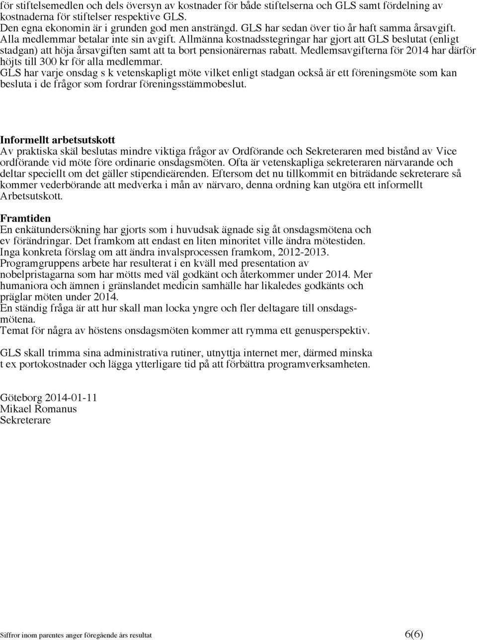 Allmänna kostnadsstegringar har gjort att GLS beslutat (enligt stadgan) att höja årsavgiften samt att ta bort pensionärernas rabatt.