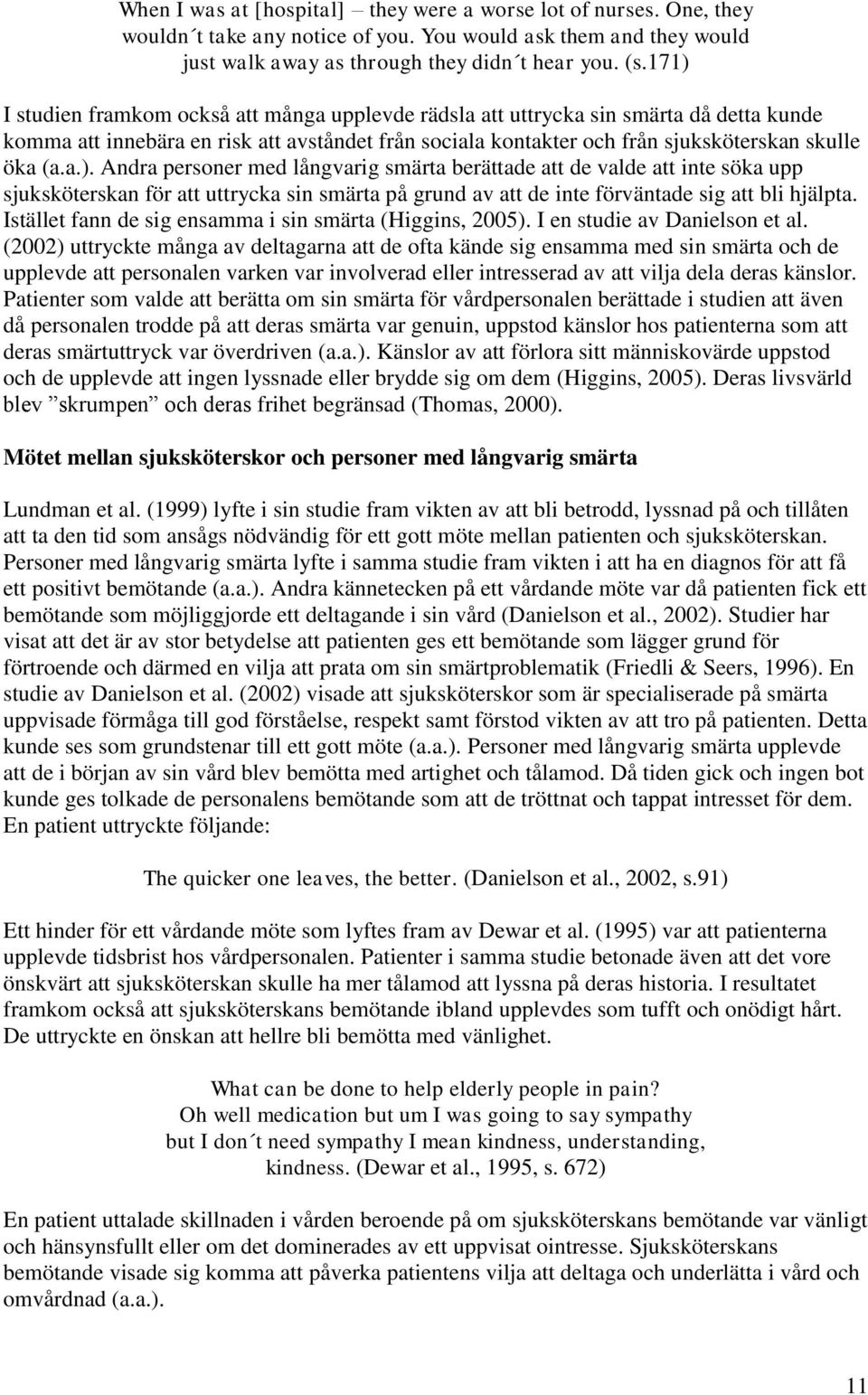 Istället fann de sig ensamma i sin smärta (Higgins, 2005). I en studie av Danielson et al.