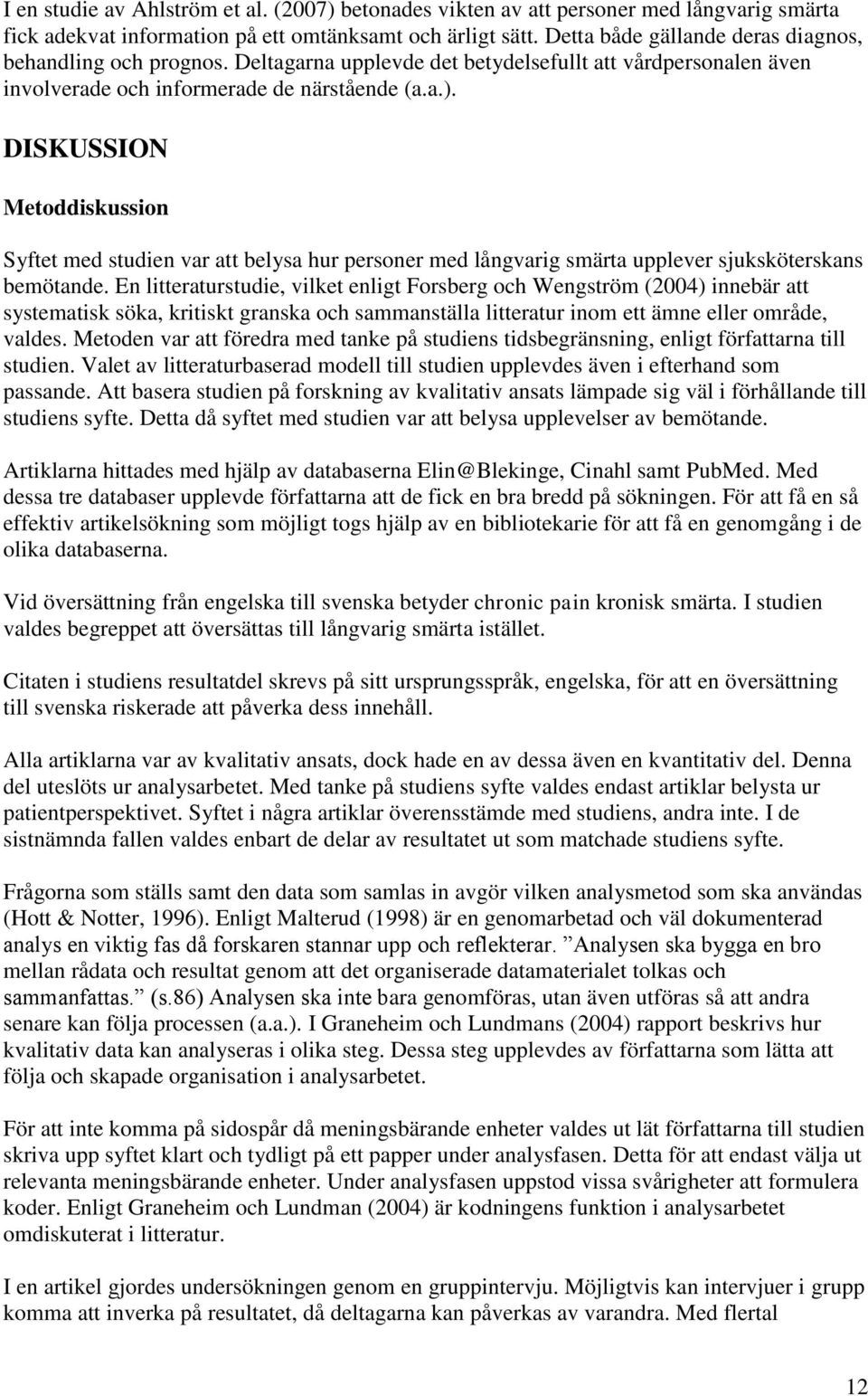 DISKUSSION Metoddiskussion Syftet med studien var att belysa hur personer med långvarig smärta upplever sjuksköterskans bemötande.