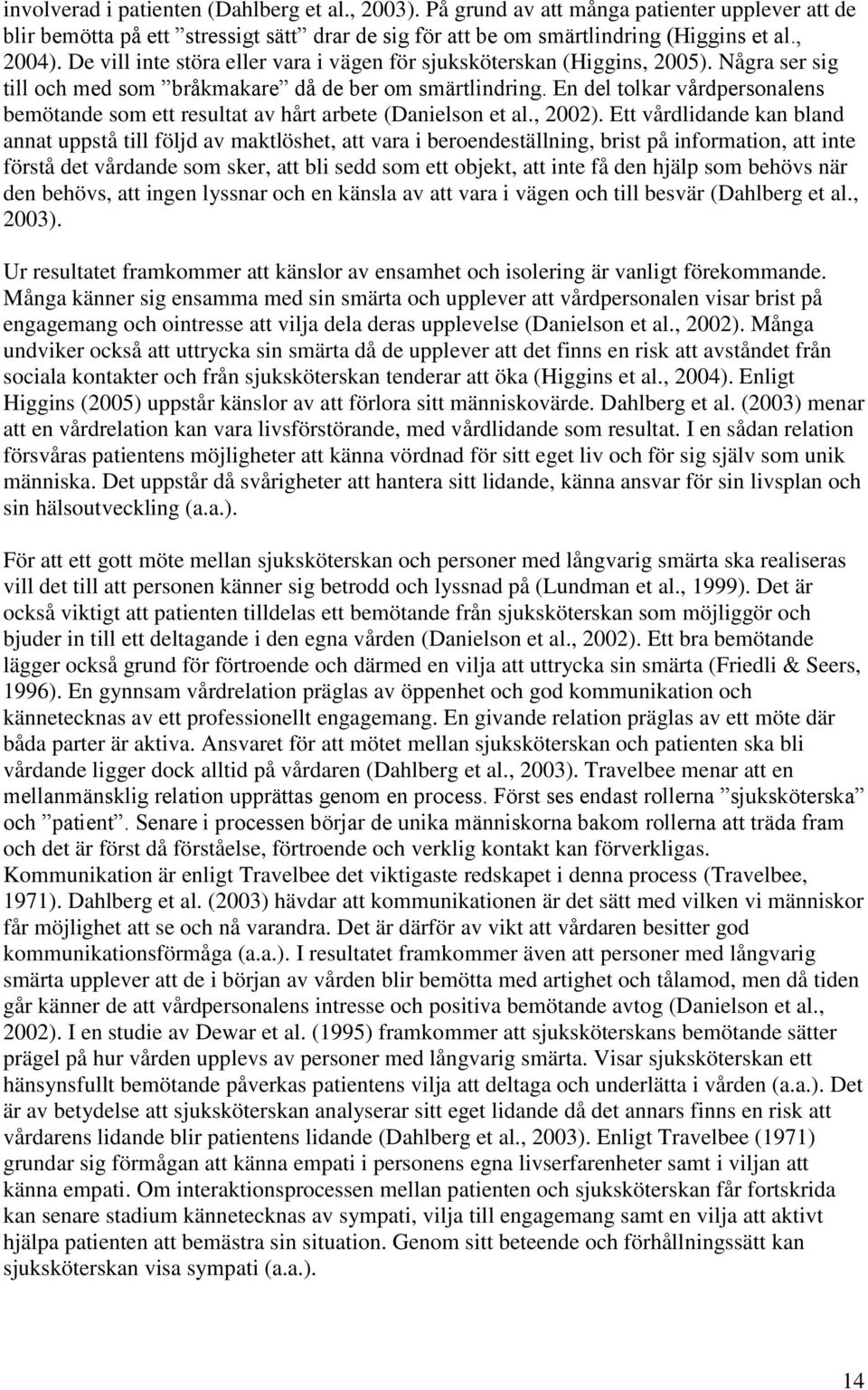 En del tolkar vårdpersonalens bemötande som ett resultat av hårt arbete (Danielson et al., 2002).