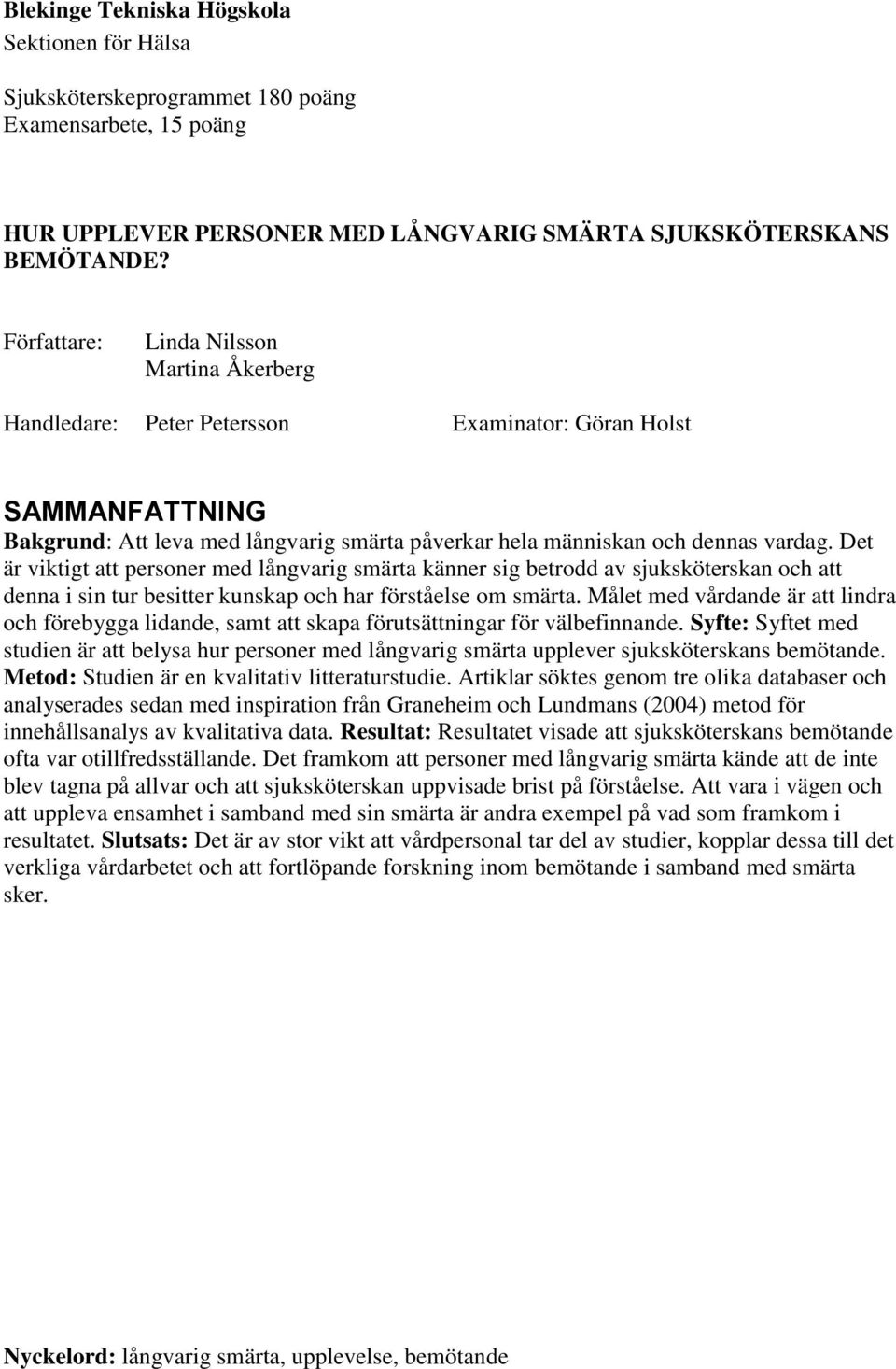 Det är viktigt att personer med långvarig smärta känner sig betrodd av sjuksköterskan och att denna i sin tur besitter kunskap och har förståelse om smärta.