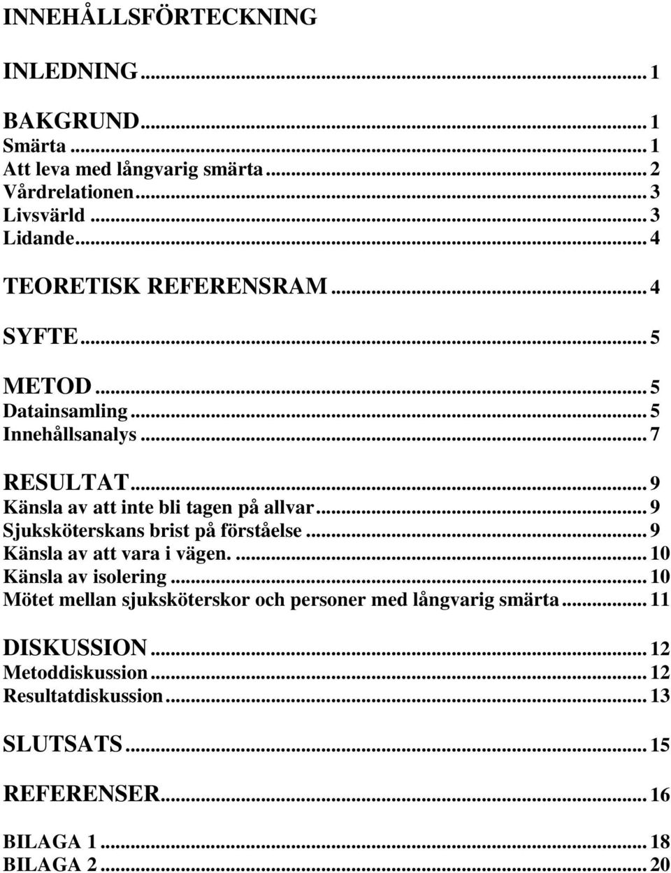 .. 9 Sjuksköterskans brist på förståelse... 9 Känsla av att vara i vägen.... 10 Känsla av isolering.