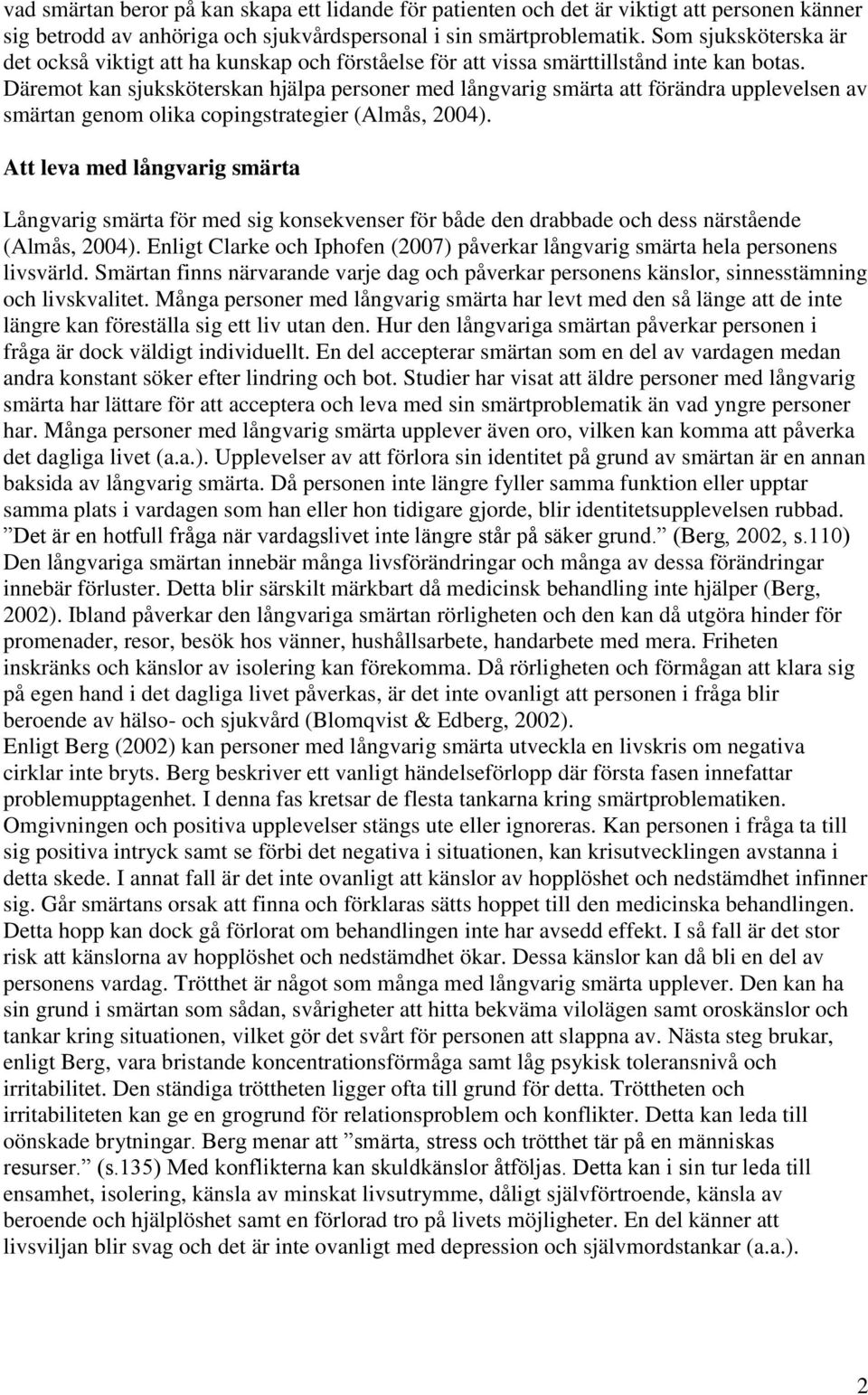 Däremot kan sjuksköterskan hjälpa personer med långvarig smärta att förändra upplevelsen av smärtan genom olika copingstrategier (Almås, 2004).