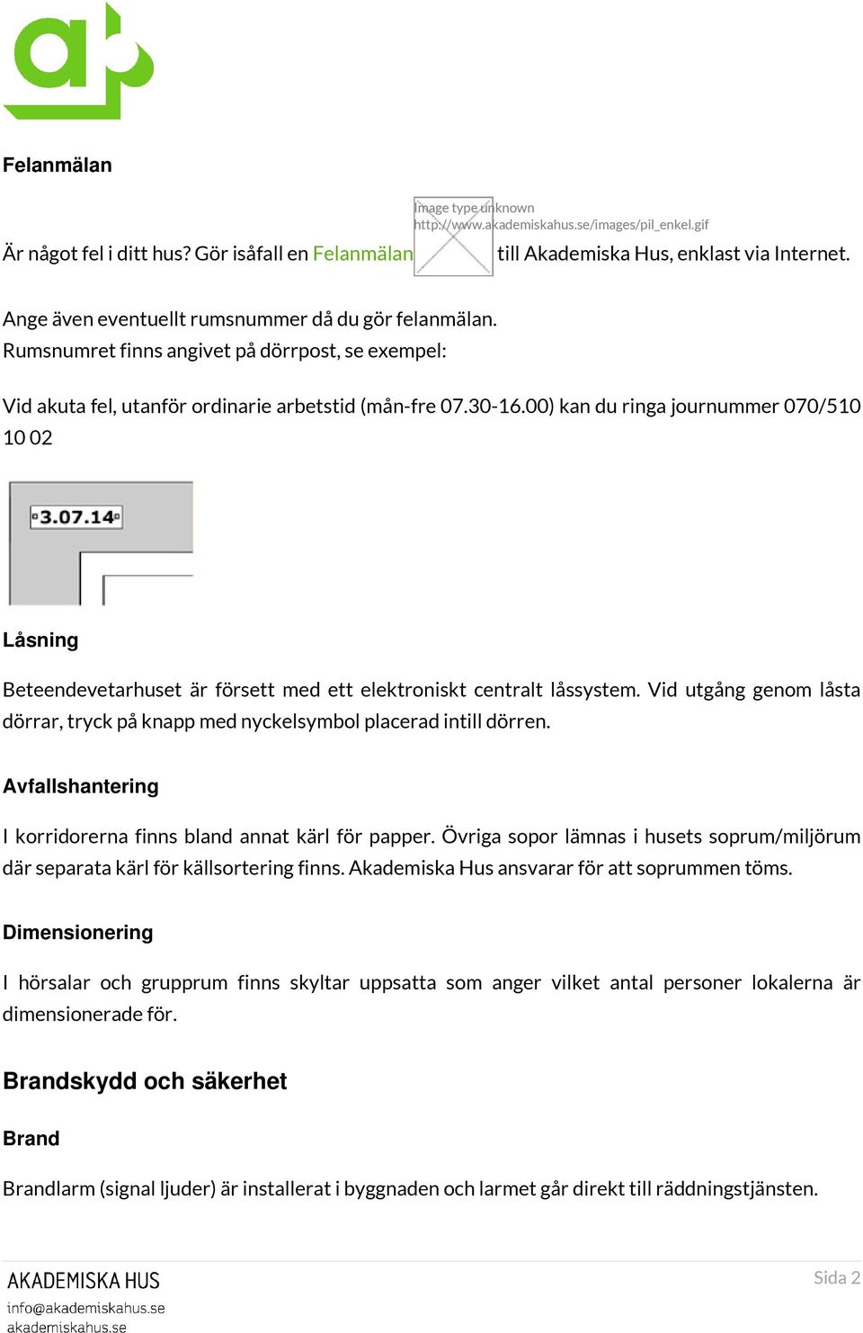 00) kan du ringa journummer 070/510 10 02 Låsning Beteendevetarhuset är försett med ett elektroniskt centralt låssystem.