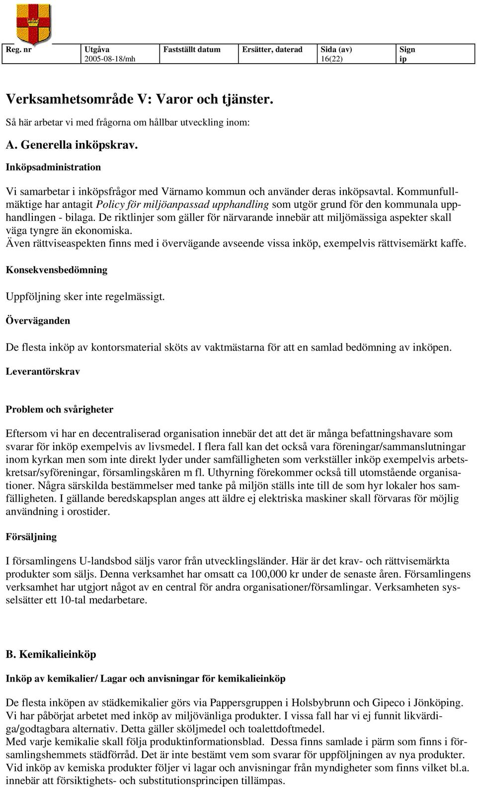 Kommunfullmäktige har antagit Policy för miljöanpassad upphandling som utgör grund för den kommunala upphandlingen - bilaga.