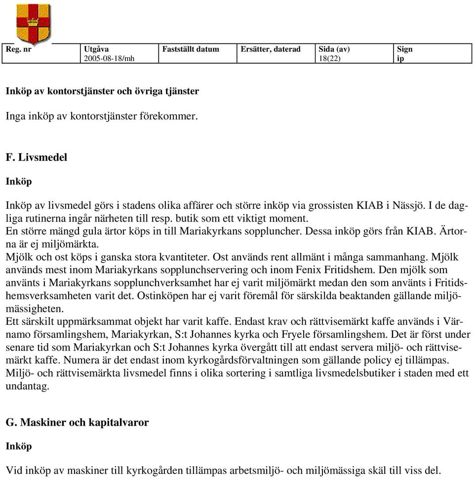 En större mängd gula ärtor köps in till Mariakyrkans soppluncher. Dessa inköp görs från KIAB. Ärtorna är ej miljömärkta. Mjölk och ost köps i ganska stora kvantiteter.