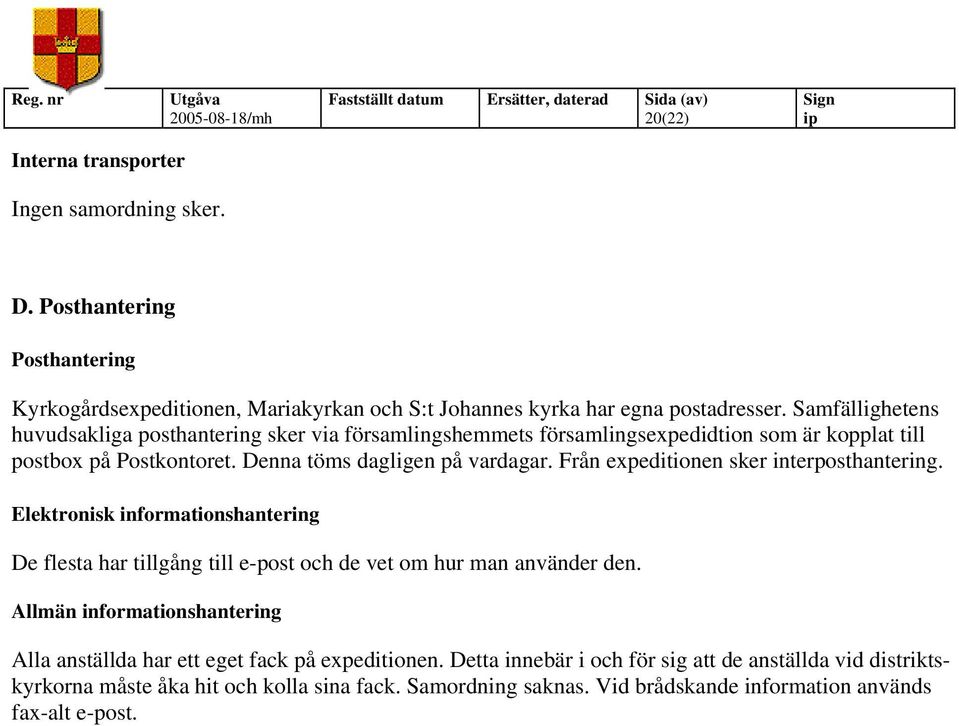 Från expeditionen sker interposthantering. Elektronisk informationshantering De flesta har tillgång till e-post och de vet om hur man använder den.