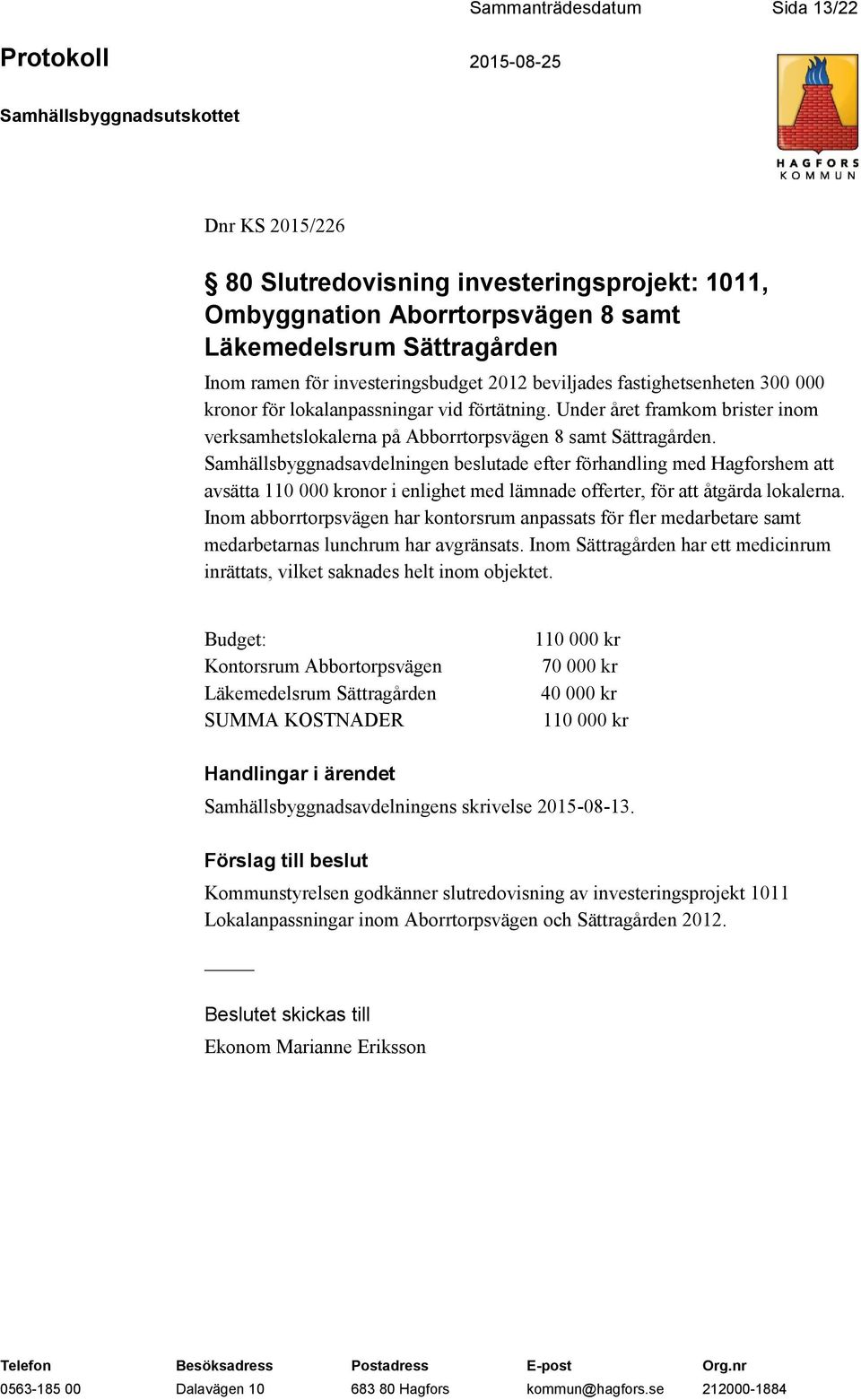 Samhällsbyggnadsavdelningen beslutade efter förhandling med Hagforshem att avsätta 110 000 kronor i enlighet med lämnade offerter, för att åtgärda lokalerna.