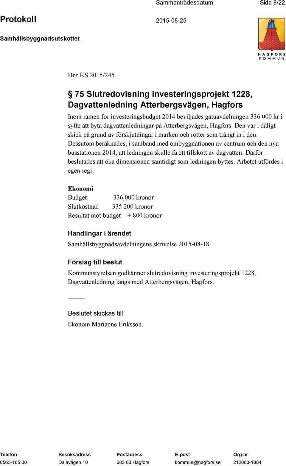 Dessutom beräknades, i samband med ombyggnationen av centrum och den nya busstationen 2014, att ledningen skulle få ett tillskott av dagvatten.