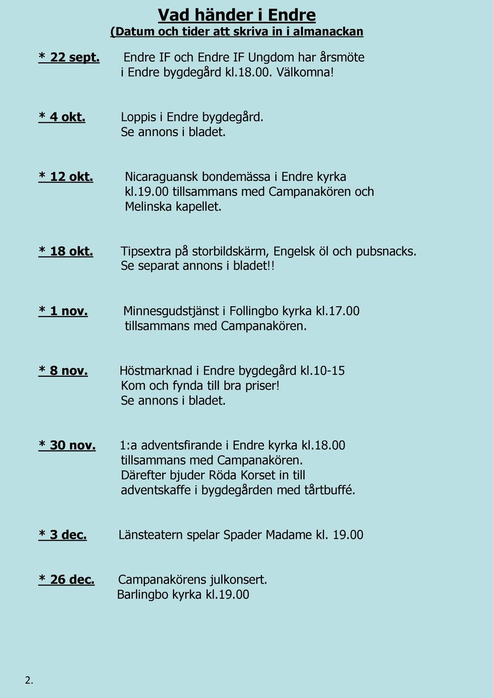 Se separat annons i bladet!! * 1 nov. Minnesgudstjänst i Follingbo kyrka kl.17.00 tillsammans med Campanakören. * 8 nov. Höstmarknad i Endre bygdegård kl.10-15 Kom och fynda till bra priser!