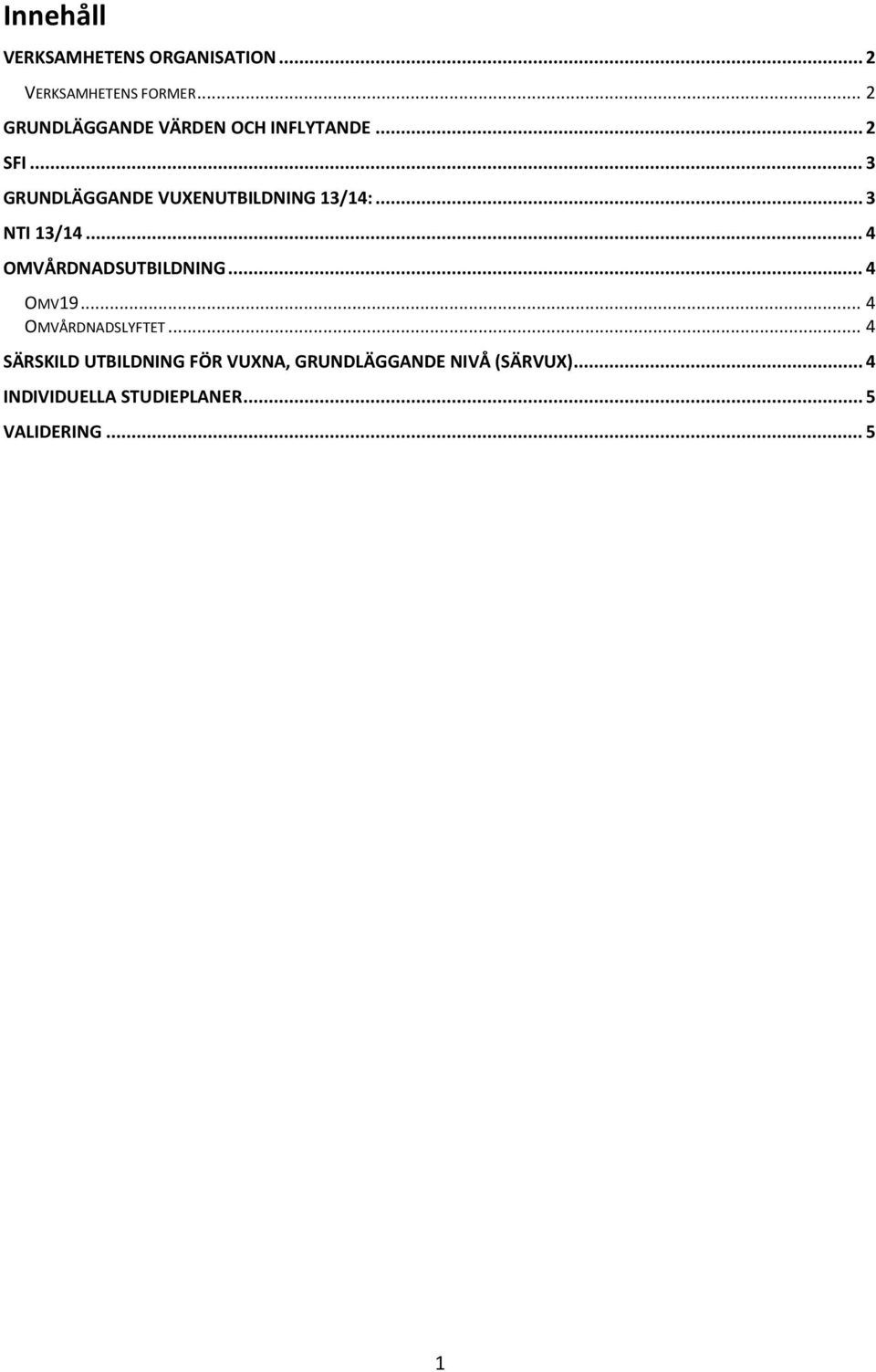 .. 3 GRUNDLÄGGANDE VUXENUTBILDNING 13/14:... 3 NTI 13/14... 4 OMVÅRDNADSUTBILDNING.