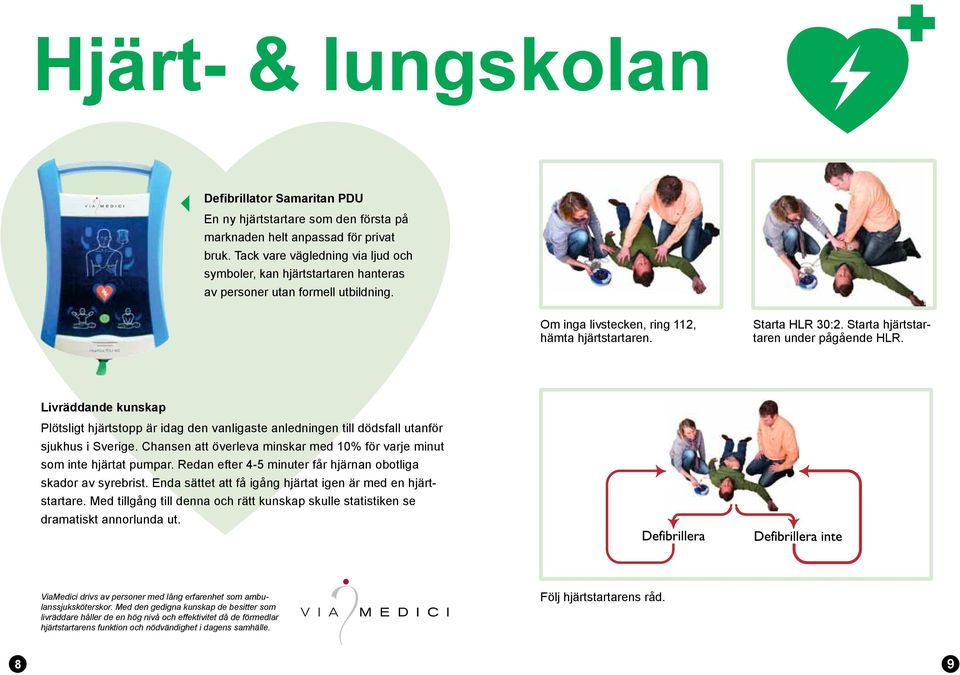 Starta hjärtstartaren under pågående HLR. Livräddande kunskap Plötsligt hjärtstopp är idag den vanligaste anledningen till dödsfall utanför sjukhus i Sverige.