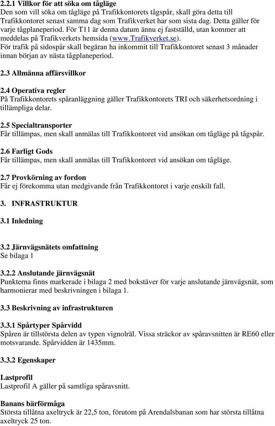 För trafik på sidospår skall begäran ha inkommit till senast 3 månader innan början av nästa tågplaneperiod. 2.3 Allmänna affärsvillkor 2.