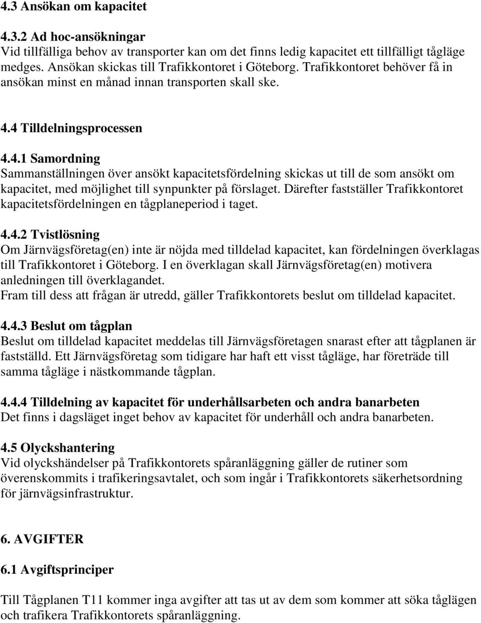 4 Tilldelningsprocessen 4.4.1 Samordning Sammanställningen över ansökt kapacitetsfördelning skickas ut till de som ansökt om kapacitet, med möjlighet till synpunkter på förslaget.