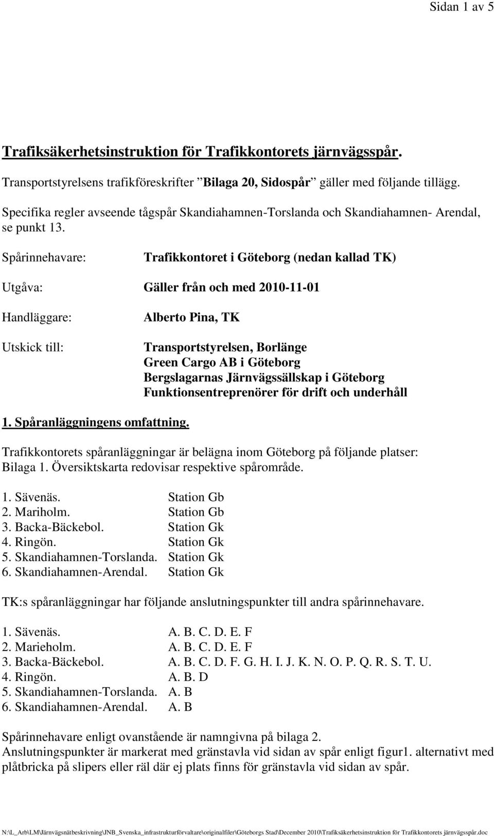 Spårinnehavare: i Göteborg (nedan kallad TK) Utgåva: Gäller från och med 2010-11-01 Handläggare: Utskick till: Alberto Pina, TK Transportstyrelsen, Borlänge Green Cargo AB i Göteborg Bergslagarnas