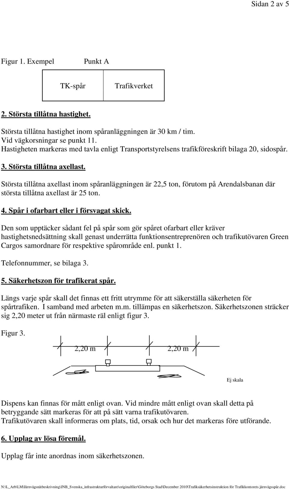 Största tillåtna axellast inom spåranläggningen är 22,5 ton, förutom på Arendalsbanan där största tillåtna axellast är 25 ton. 4. Spår i ofarbart eller i försvagat skick.