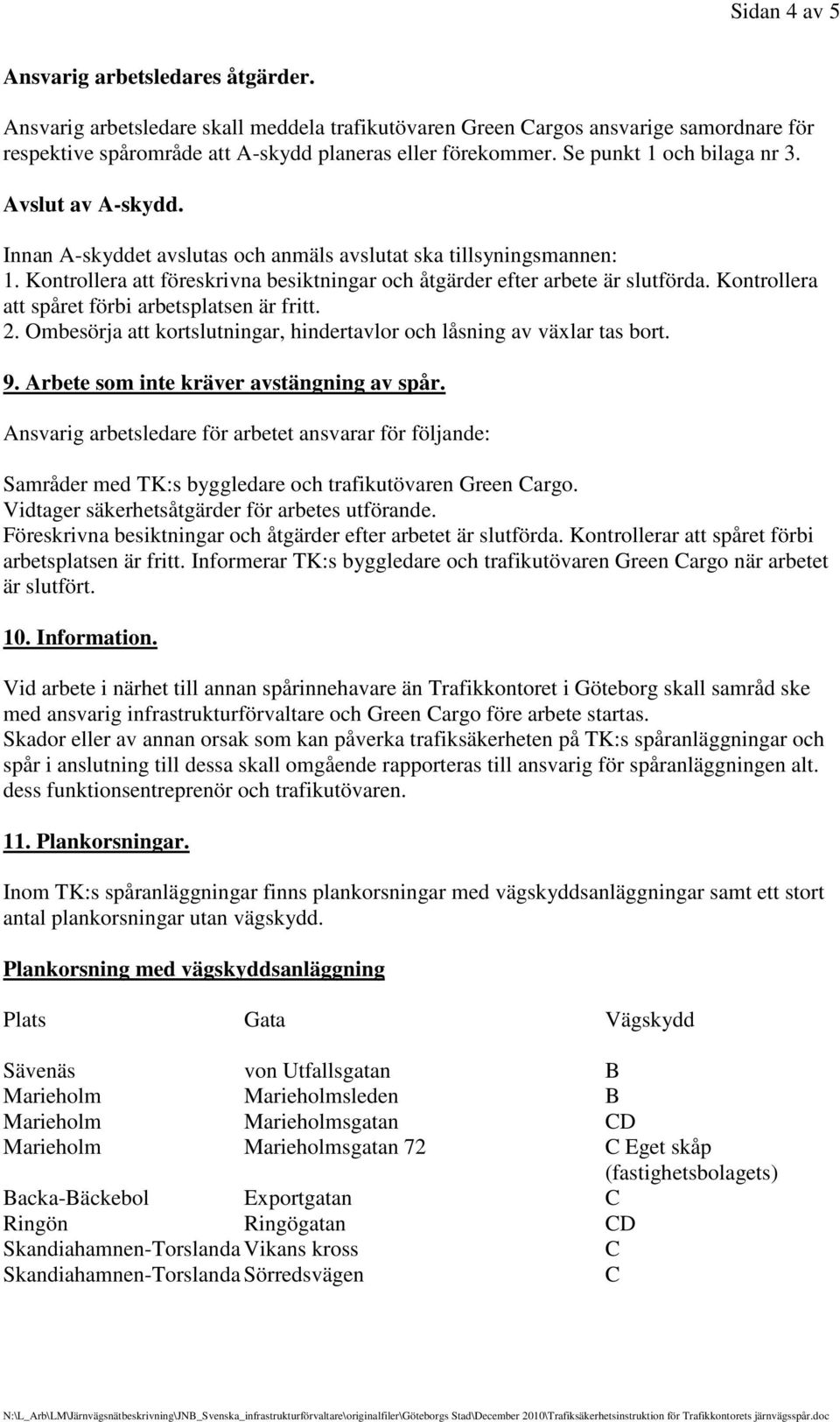 Kontrollera att spåret förbi arbetsplatsen är fritt. 2. Ombesörja att kortslutningar, hindertavlor och låsning av växlar tas bort. 9. Arbete som inte kräver avstängning av spår.